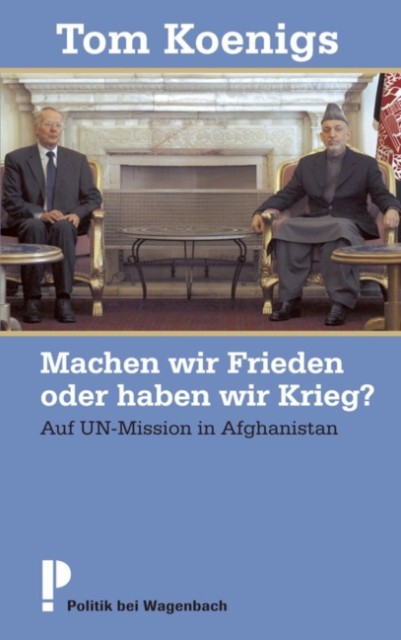 "Machen wir Frieden oder haben wir Krieg? - Auf Un-Mission in Afghanistan" von Tom Koenigs, Berlin 2011